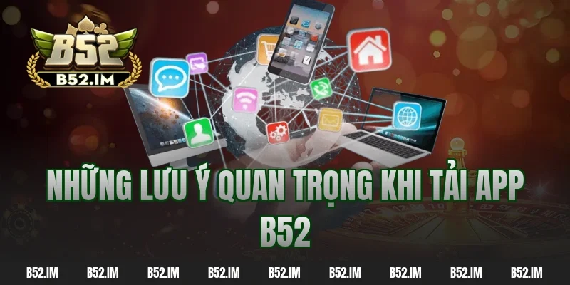 Những lưu ý quan trọng khi tải app B52