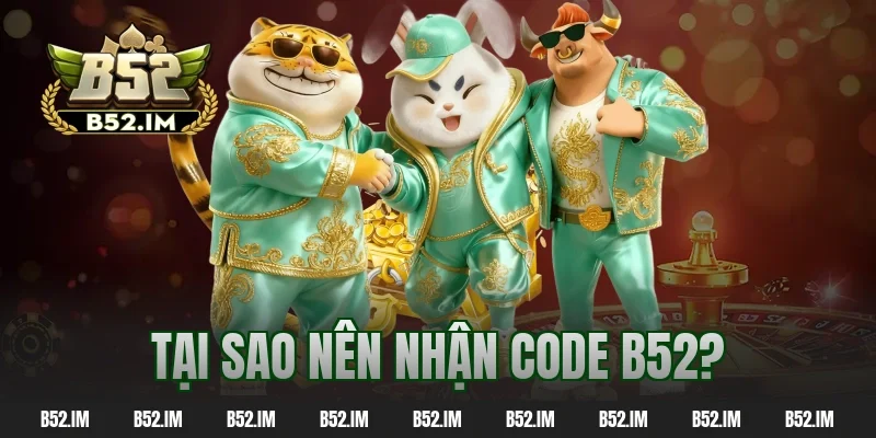 Tại sao nên nhận code b52?